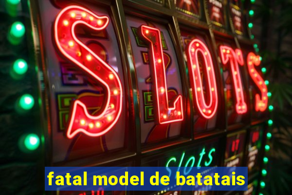 fatal model de batatais